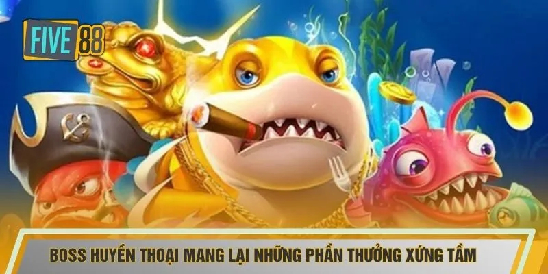 Boss huyền thoại mang lại những phần thưởng xứng tầm